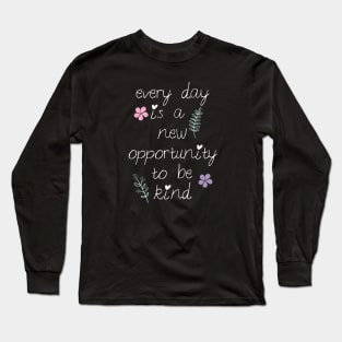 Every day is a new opportunity to be kind. Long Sleeve T-Shirt